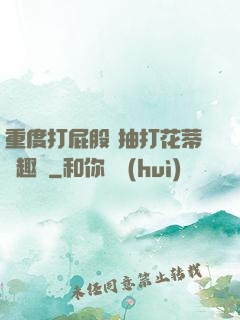 重度打屁股 抽打花蒂筆趣閣
